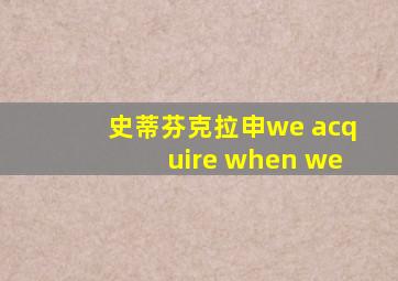 史蒂芬克拉申we acquire when we